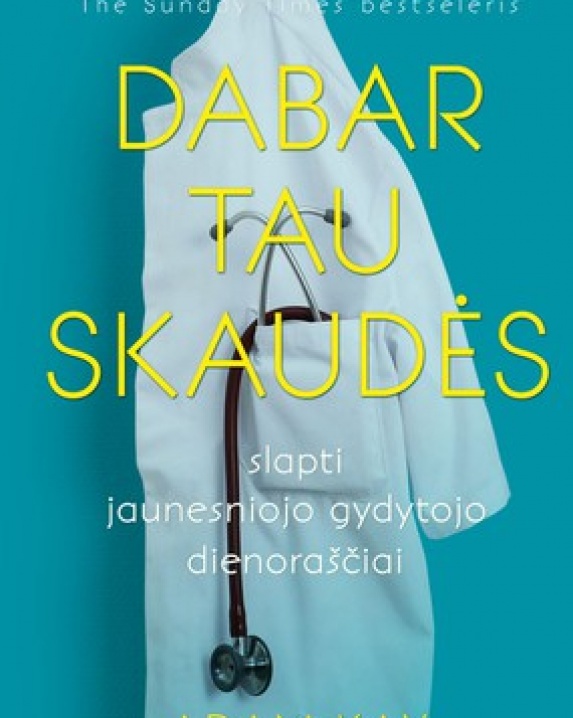 Dabar tau skaudės. Slapti jaunesniojo gydytojo dienoraščiai