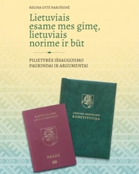 Lietuviais esame mes gimę, lietuviais norime ir būt: pilietybės išsaugojimo pagrindai ir argumentai