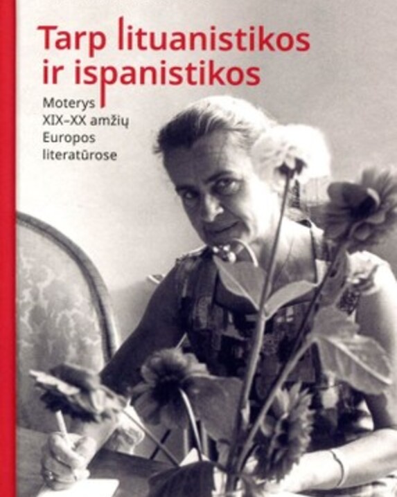 Tarp lituanistikos ir ispanistikos: moterys XIX-XX amžių Europos literatūrose
