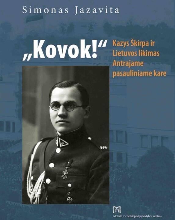 „Kovok!“: Kazys Škirpa ir Lietuvos likimas Antrajame pasauliniame kare 