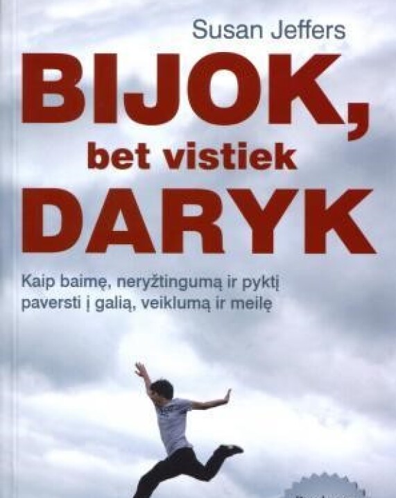 Bijok, bet vis tiek daryk: kaip baimę, neryžtingumą ir pyktį paversti į galią, veikimą ir meilę