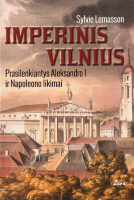 Imperinis Vilnius: prasilenkiantys Aleksandro I ir Napoleono likimai