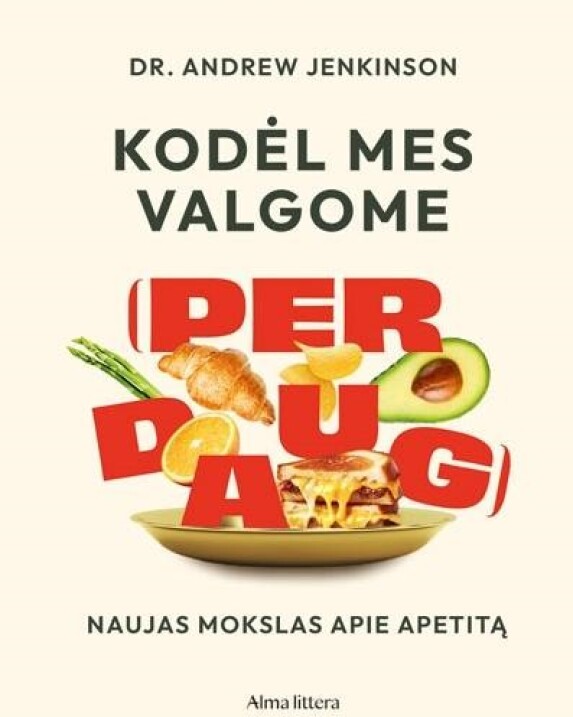 Kodėl mes valgome (per daug): naujas mokslas apie apetitą