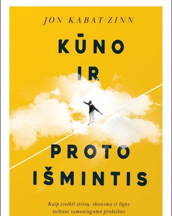 Kūno ir proto išmintis: kaip įveikti stresą, skausmą ir ligas pasitelkiant sąmoningumo praktikas